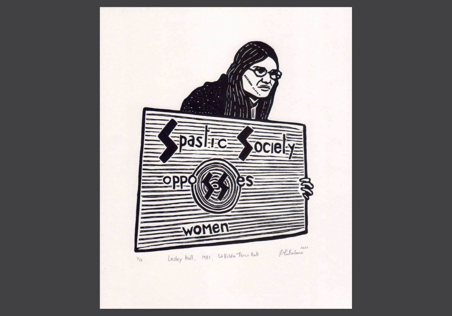A black and white linocut print featuring an older woman with long hair and glasses holding up a sign that says "Spastic Society opposses women. The letter "s" is made to look like the lightning bolts in the SS Nazi symbol.